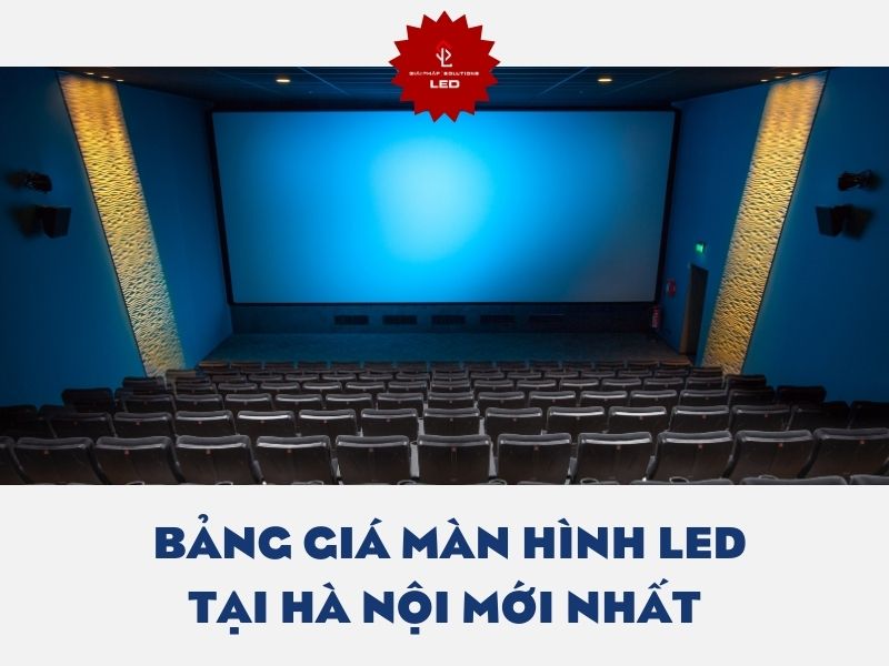 Bảng giá màn hình LED tại Hà Nội mới nhất