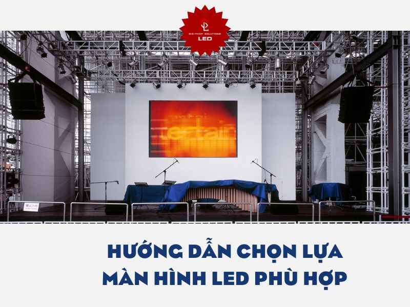 Hướng dẫn chọn lựa màn hình LED phù hợp