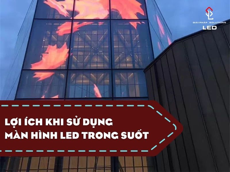 Lợi Ích Khi Sử Dụng Màn Hình LED Trong Suốt