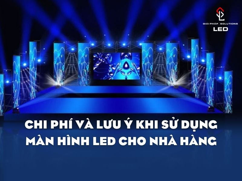 Chi phí và lưu ý khi sử dụng màn hình LED cho nhà hàng