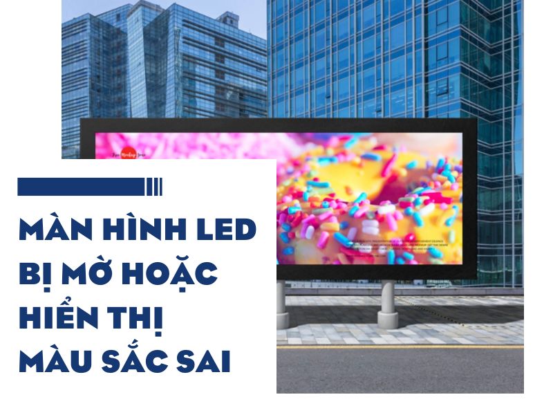 Màn Hình LED Bị Mờ Hoặc Hiển Thị Màu Sắc Sai