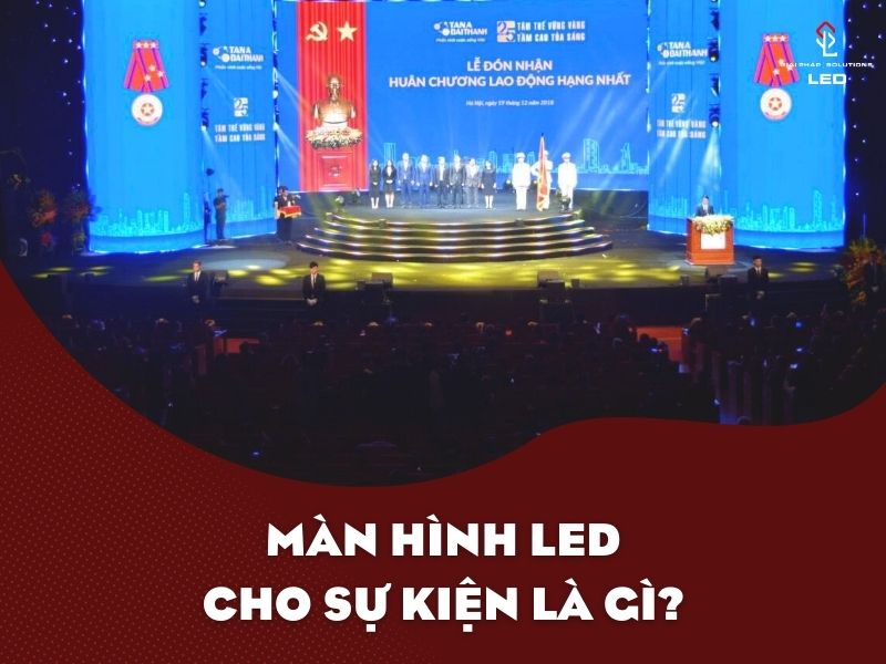 Màn Hình LED Cho Sự Kiện Là Gì?