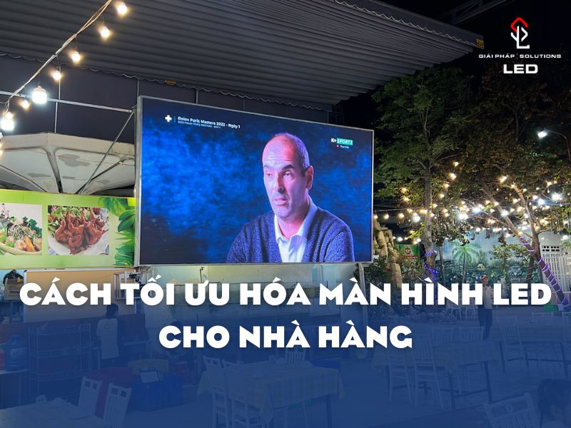 Cách tối ưu hóa màn hình LED cho nhà hàng