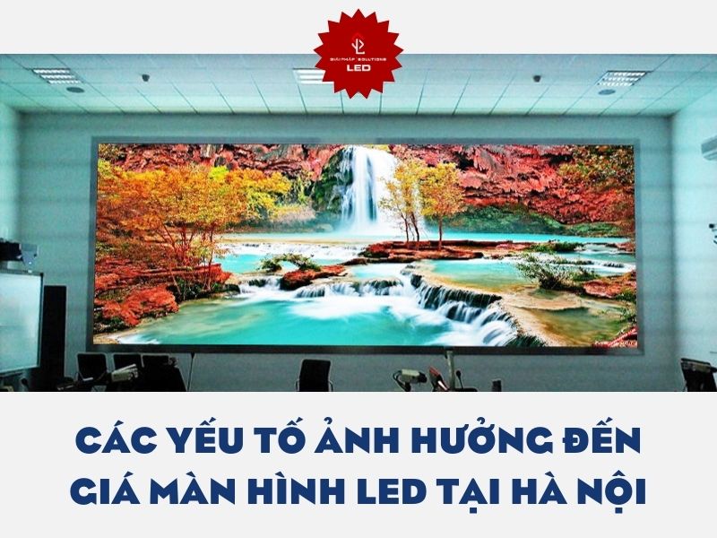 Các yếu tố ảnh hưởng đến giá màn hình LED tại Hà Nội