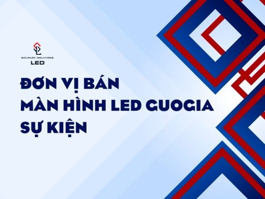 Đơn vị bán màn hình led Guogia sự kiện