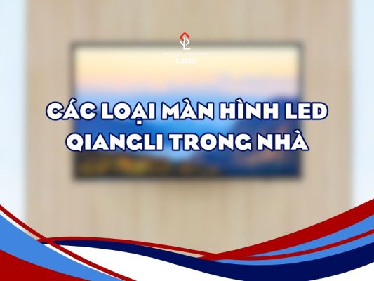 Các loại màn hình led Qiangli trong nhà